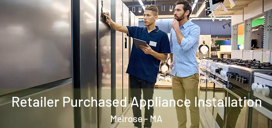 Retailer Purchased Appliance Installation Melrose - MA